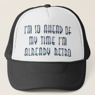 I'm So Ahead Of My Time I'm Already Retro Trucker Hat