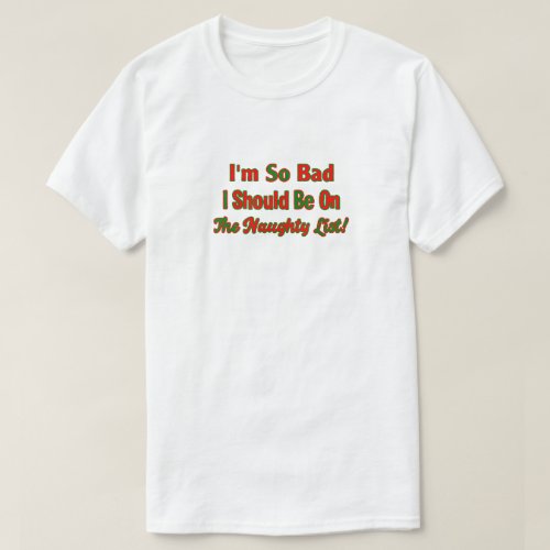 im so bad i should be on the naughty list T_Shirt
