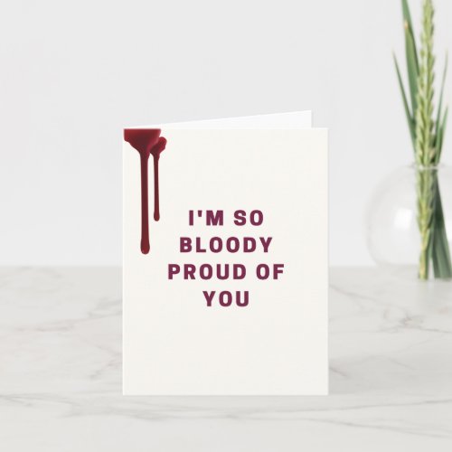 Im So Bloody Proud Of You Greeting Card