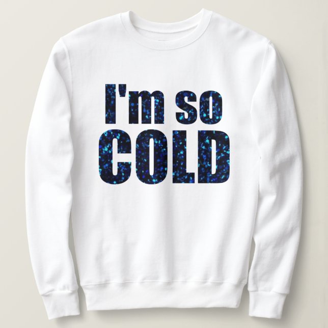 "I'm so cold blue glitter" Sweatshirt (Design Front)