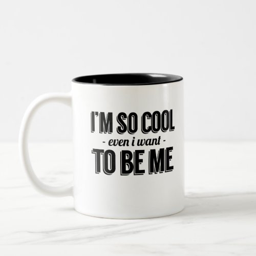 Im So Cool Even I Want To Be Me Two_Tone Coffee Mug