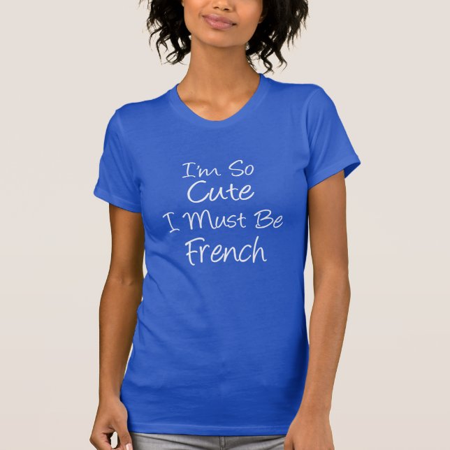 I'm So Cute I Must Be French T-Shirt (Front)