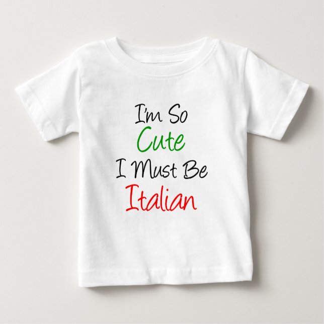 I'm So Cute I Must Be Italian Baby T-Shirt (Front)