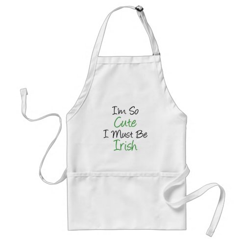 Im So Cute Must Be Irish Adult Apron