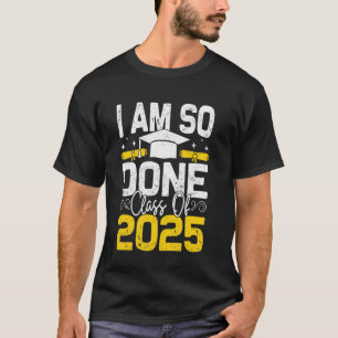 I'm So Done Class of 2025 Senior Graduation Party T-Shirt