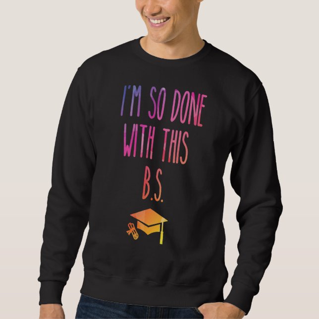 I'm So Done With This B S  Graduation 5 Sweatshirt (Front)