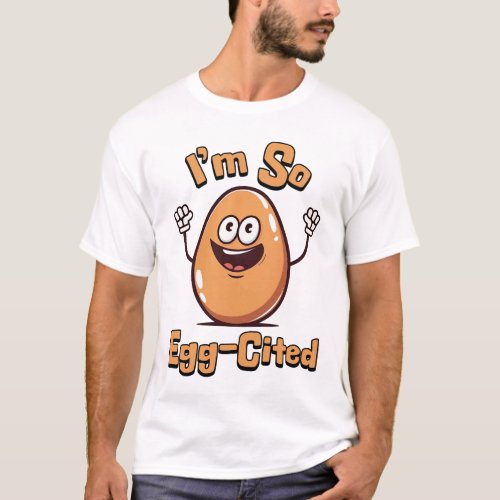 Im So Egg_cited Cute and Punny egg cartoon T_Shirt