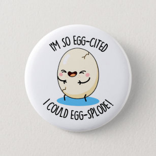 I'm So Egg-cited I Could Egg-splode Funny Egg Pun  Button