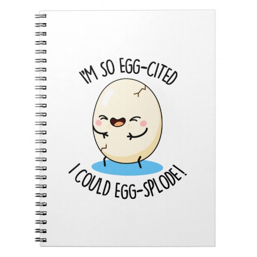 Im So Egg_cited I Could Egg_splode Funny Egg Pun  Notebook