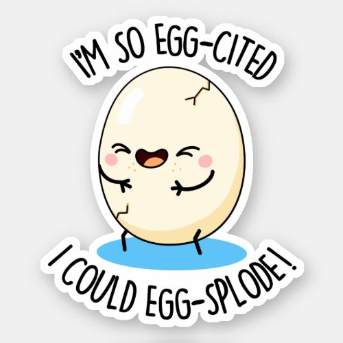Im So Egg_cited I Could Egg_splode Funny Egg Pun  Sticker