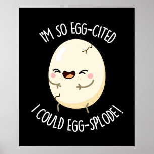 I'm So Egg-cited I Could Eggsplode Egg Pun Dark BG Poster
