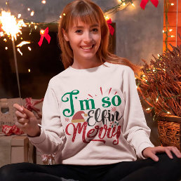 I&#39;m So Elfin Merry Cute Funny Christmas Typography Sweatshirt