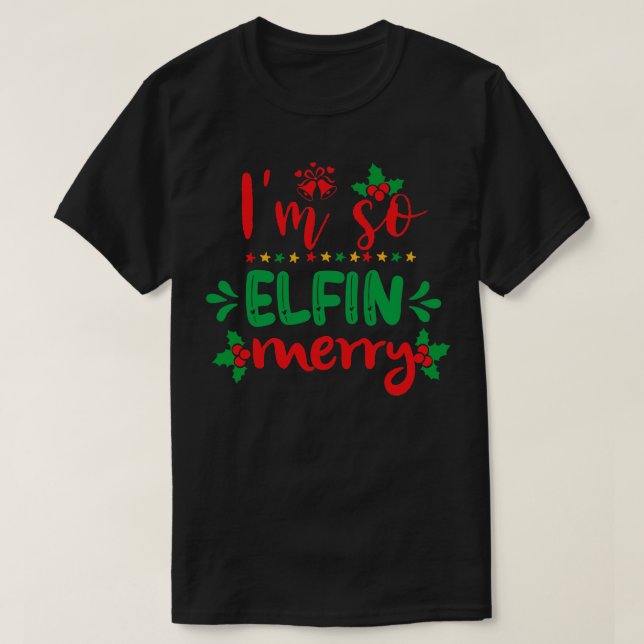 Im So Elfin Merry Funny Ugly Xmas Ugly Christmas T-Shirt (Design Front)