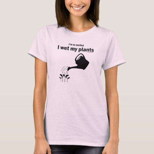 Im so excited I wet my plants shirt T_Shirt
