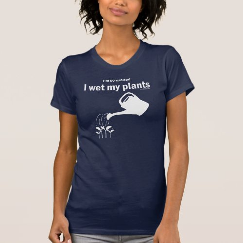 Im so excited I wet my plants shirt T_Shirt