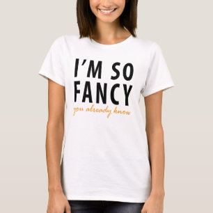I'M So Fancy You Already Know T-Shirt Tumblr