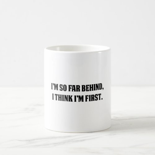 Im So Far Behind I think Im First Coffee Mug