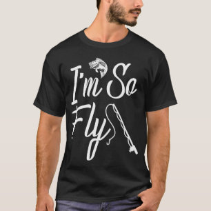 I'm So Fly Fishing T-Shirt