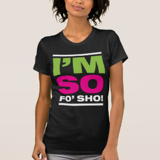 I'm So Fo'Sho! T-Shirt