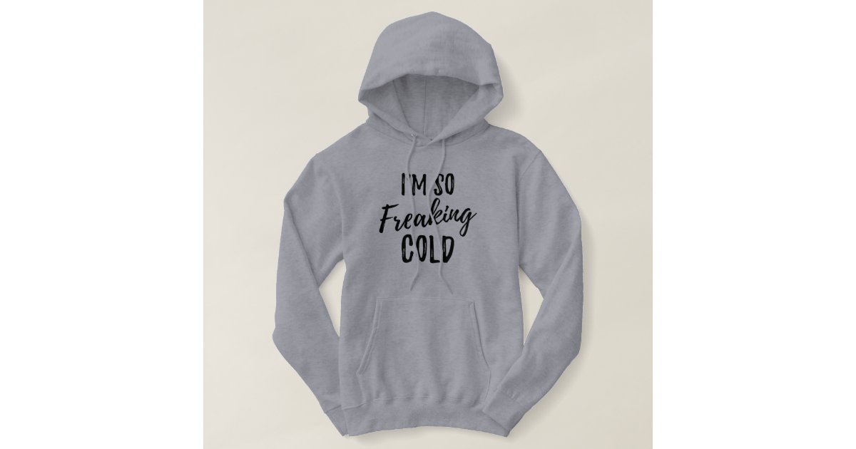 I'm So Freaking Cold Women's Hoodie | Zazzle