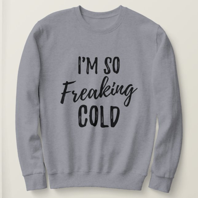 I'm So Freaking Cold Women's Sweatshirt (Design Front)