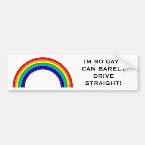 IM SO GAY I CAN BARELY DRIVE STRAIGHT BUMPER STICKER