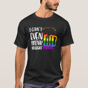 Im So Gay I Can't Even Drink Straight Beer Lgbtq T-Shirt