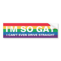 I'm So Gay I Can't Even Drive Straight Bumper Sticker I'm So Gay I Can't Even Drive Straight Bumper Sticker