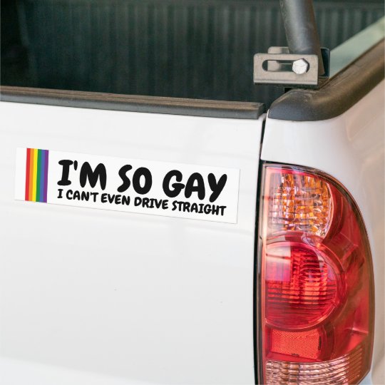 Im So Gay I Cant Even Drive Straight Bumper Sticker