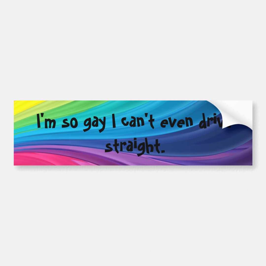 Im So Gay I Cant Even Drive Straight Gay Pride Bumper Sticker Zazzle 1355