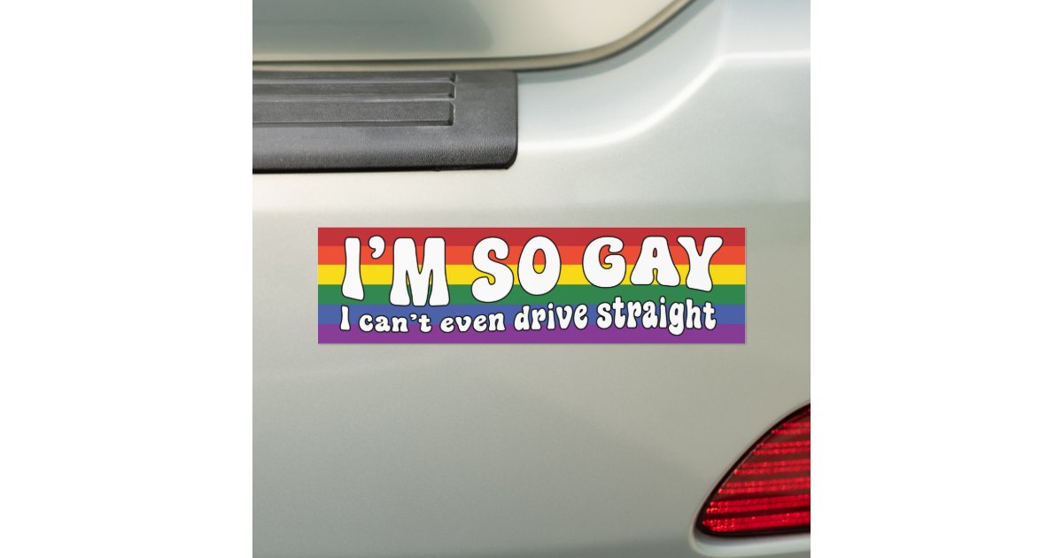 Im So Gay I Cant Even Drive Straight Lgbt Bumper Sticker Zazzle 2385
