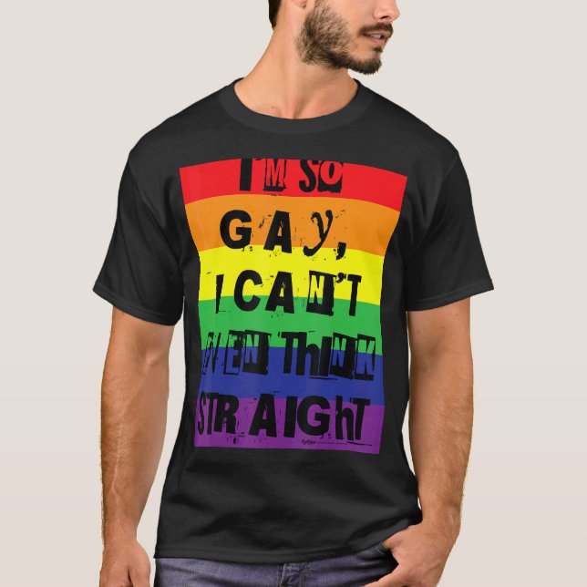 I'm So Gay  I Can't Even Think Straight Gay Pride  T-Shirt (Front)