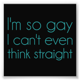 I'm So Gay I Can't Even Think Straight Photo Print