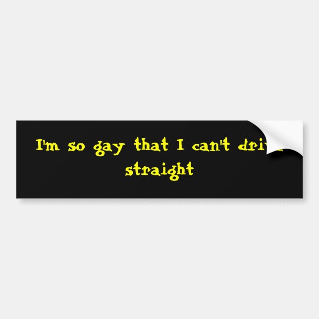 I'm so gay that I can't drive straight Bumper Sticker (Front)
