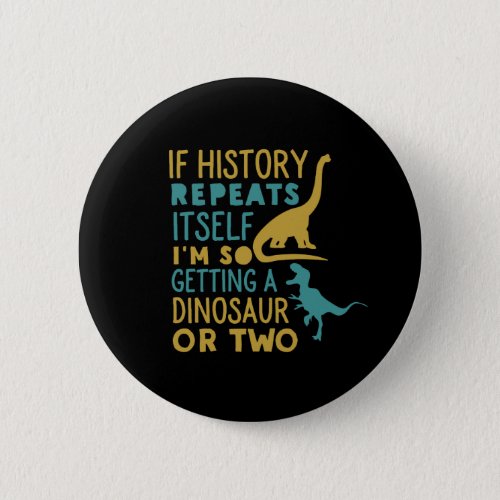 Im So Getting a Dinosaur Funny History Dino Fan Button