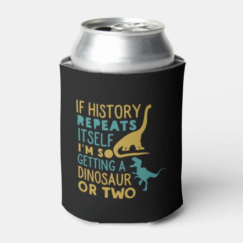 Im So Getting a Dinosaur Funny History Dino Fan Can Cooler