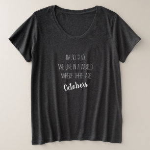 I'm so glad we live in Octobers Plus Size T-Shirt