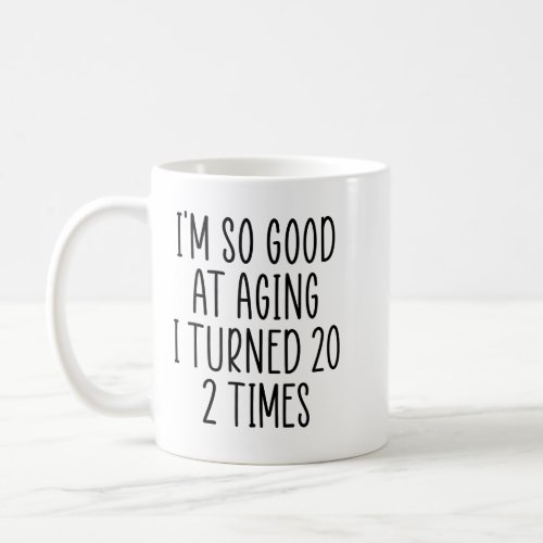 Im So Good At Aging I Turned 20 2 Times Coffee Mug