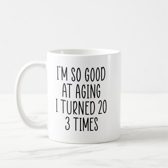 I'm So Good At Aging I Turned 20 3 Times Coffee Mug (Left)