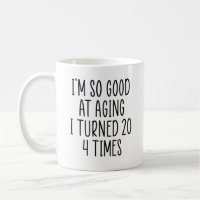 I'm So Good At Aging I Turned 20 4 Times