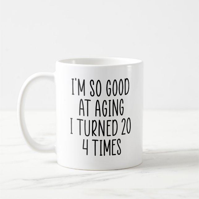 I'm So Good At Aging I Turned 20 4 Times Coffee Mug (Left)
