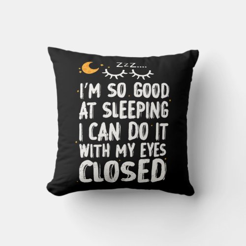 Im So Good At Sleeping I Can Do It With My Eyes Throw Pillow