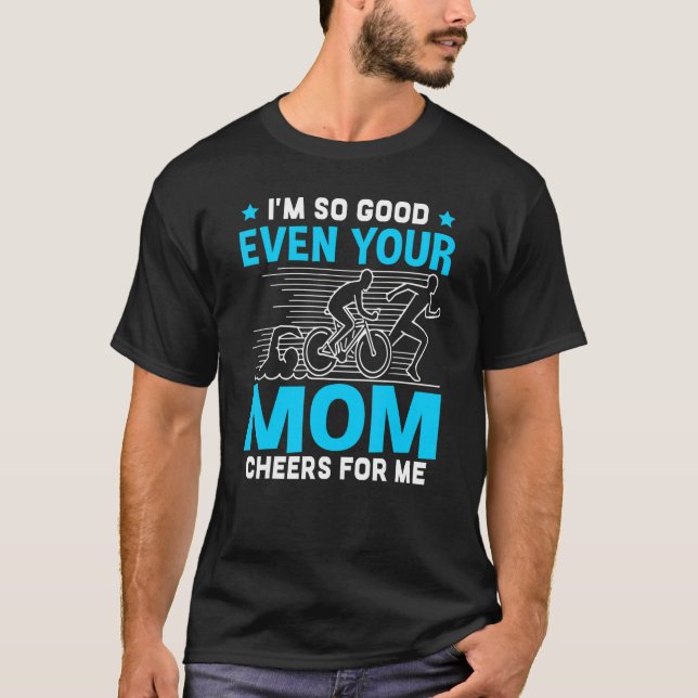I'm So Good Even Your Mom Cheers For Me T-Shirt (Front)