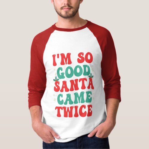 Im So Good Santa Came Twice Christmas Funny  T_Shirt