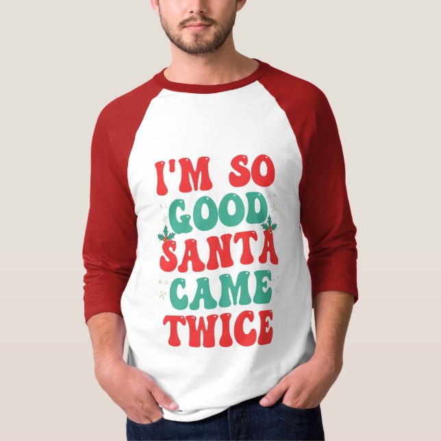 I'm So Good Santa Came Twice Christmas Funny  T-Shirt (Front)