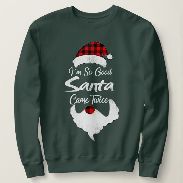 i'm so good santa came twice - christmas gift idea sweatshirt (Design Front)