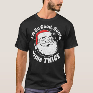 I'm So Good Santa Came Twice  Christmas In July T-Shirt
