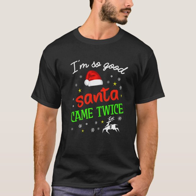 I'm So Good Santa Came Twice  Christmas Xmas T-Shirt (Front)