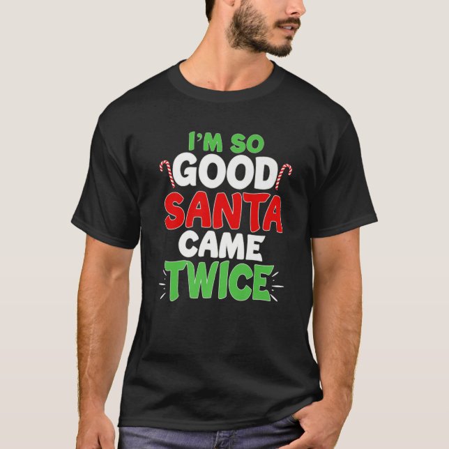 I'm So Good Santa Came Twice Dirty Naughty Santa C T-Shirt (Front)