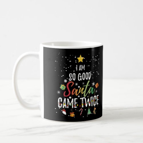 IM So Good Santa Came Twice Funny Tree Xmas Chris Coffee Mug